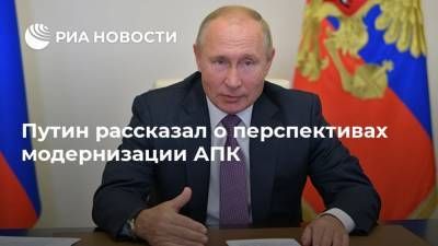 Путин рассказал о перспективах модернизации АПК