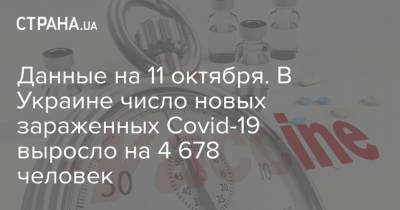 Данные на 11 октября. В Украине число новых зараженных Covid-19 выросло на 4 678 человек