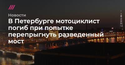 В Петербурге мотоциклист погиб при попытке перепрыгнуть разведенный мост