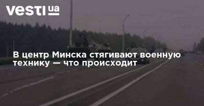 В центр Минска стягивают военную технику — что происходит