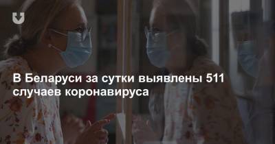 В Беларуси за сутки выявлены 511 случаев коронавируса