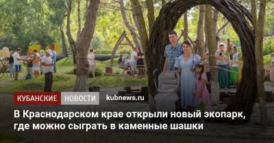 В Краснодарском крае открыли новый экопарк, где можно сыграть в каменные шашки