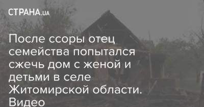 После ссоры отец семейства попытался сжечь дом с женой и детьми в селе Житомирской области. Видео