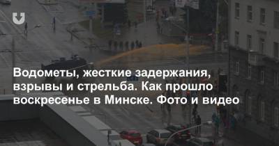 Водометы, жесткие задержания, взрывы и стрельба. Как прошло воскресенье в Минске. Фото и видео