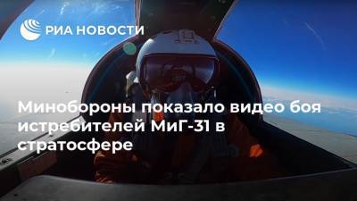 Минобороны показало видео боя истребителей МиГ-31 в стратосфере