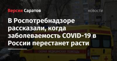 В Роспотребнадзоре рассказали, когда заболеваемость COVID-19 в России перестанет расти