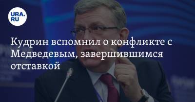 Кудрин вспомнил о конфликте с Медведевым, завершившимся отставкой. Детали ссоры политиков