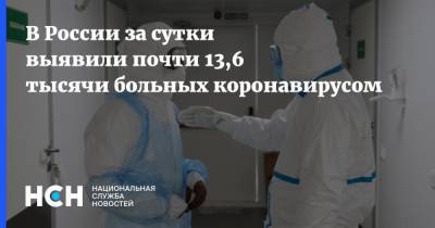 В России за сутки выявили почти 13,6 тысячи больных коронавирусом