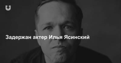 Задержан актер Илья Ясинский