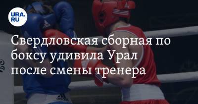 Свердловская сборная по боксу удивила Урал после смены тренера. Фото
