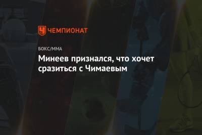 Минеев признался, что хочет сразиться с Чимаевым