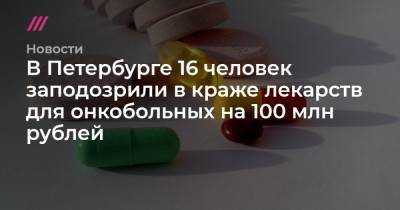 В Петербурге 16 человек заподозрили в краже лекарств для онкобольных на 100 млн рублей
