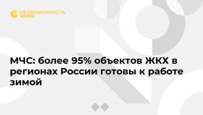 МЧС: более 95% объектов ЖКХ в регионах России готовы к работе зимой