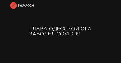 Глава Одесской ОГА заболел COVID-19