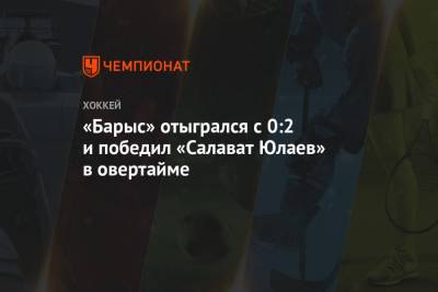 «Барыс» отыгрался с 0:2 и победил «Салават Юлаев» в овертайме