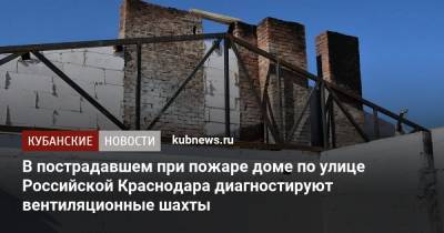 В пострадавшем при пожаре доме по улице Российской Краснодара диагностируют вентиляционные шахты