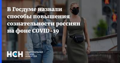 В Госдуме назвали способы повышения сознательности россиян на фоне COVID-19