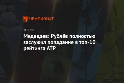 Медведев: Рублёв полностью заслужил попадание в топ-10 рейтинга ATP