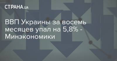 ВВП Украины за восемь месяцев упал на 5,8% - Минэкономики