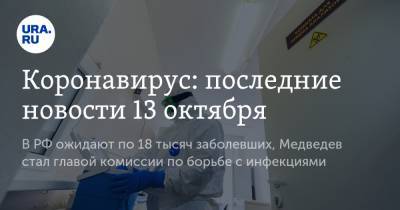 Коронавирус: последние новости 13 октября. В РФ ожидают по 18 тысяч заболевших, Медведев стал главой комиссии по борьбе с инфекциями