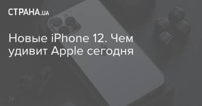 Новые iPhone 12. Чем удивит Apple сегодня