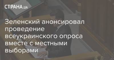 Зеленский анонсировал проведение всеукраинского опроса вместе с местными выборами