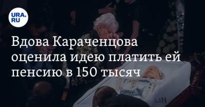 Вдова Караченцова оценила идею платить ей пенсию в 150 тысяч. «Можно поехать в Париж»