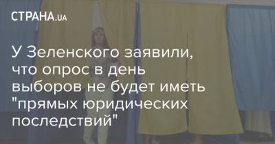 У Зеленского заявили, что опрос в день выборов не будет иметь "прямых юридических последствий"