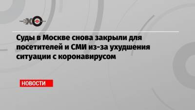 Суды в Москве снова закрыли для посетителей и СМИ из-за ухудшения ситуации с коронавирусом