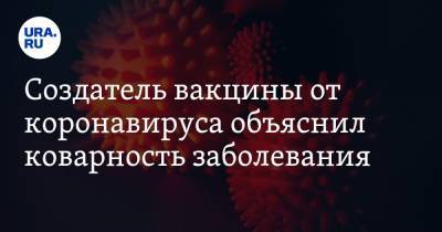 Создатель вакцины от коронавируса объяснил коварность заболевания