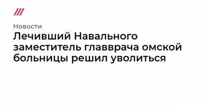 Лечивший Навального заместитель главврача омской больницы решил уволиться