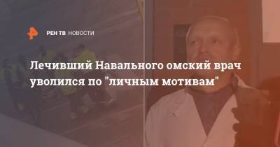 Лечивший Навального омский врач уволился по "личным мотивам"