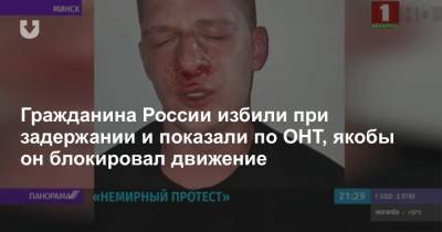 Гражданина России избили при задержании и показали по ОНТ, якобы он блокировал движение