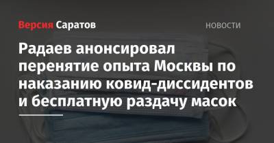 Радаев анонсировал внедрение опыта Москвы по наказанию ковид-диссидентов и бесплатную раздачу масок