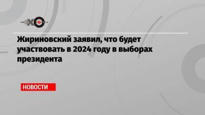 Жириновский заявил, что будет участвовать в 2024 году в выборах президента