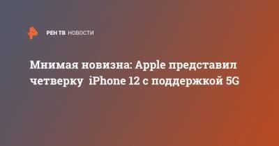 Мнимая новизна: Apple представил четверку iPhone 12 с поддержкой 5G