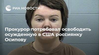 Прокурор потребовал освободить осужденную в США россиянку Осипову
