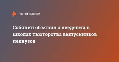 Собянин объявил о введении в школах тьюторства выпускников педвузов