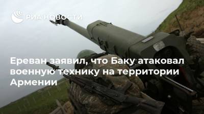 Ереван заявил, что Баку атаковал военную технику на территории Армении