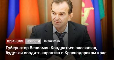 Губернатор Вениамин Кондратьев рассказал, будут ли вводить карантин в Краснодарском крае