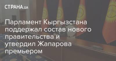 Парламент Кыргызстана поддержал состав нового правительства и утвердил Жапарова премьером