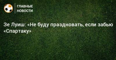 Зе Луиш: «Не буду праздновать, если забью «Спартаку»