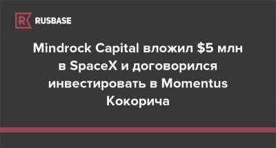 Mindrock Capital вложил $5 млн в SpaceX и договорился инвестировать в Momentus Кокорича