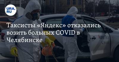 Таксисты «Яндекс» отказались возить больных COVID в Челябинске. Назначена забастовка