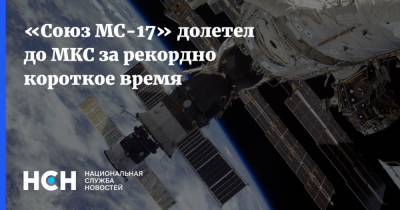 «Союз МС-17» долетел до МКС за рекордно короткое время