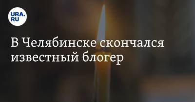 В Челябинске скончался известный блогер