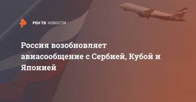 Россия возобновляет авиасообщение с Сербией, Кубой и Японией