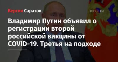 Владимир Путин объявил о регистрации второй российской вакцины от COVID-19. Третья на подходе
