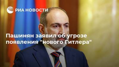 Пашинян заявил об угрозе появления "нового Гитлера"
