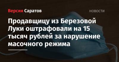 Продавщицу из Березовой Луки оштрафовали на 15 тысяч рублей за нарушение масочного режима